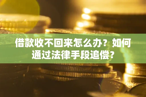 济南借款收不回来怎么办？如何通过法律手段追偿？