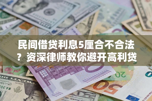 济南民间借贷利息5厘合不合法？资深律师教你避开高利贷陷阱
