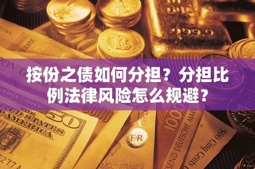 济南按份之债如何分担？分担比例法律风险怎么规避？