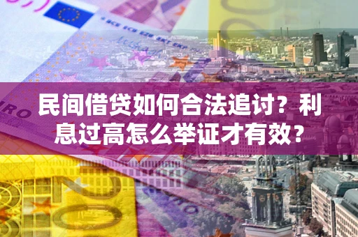 济南民间借贷如何合法追讨？利息过高怎么举证才有效？