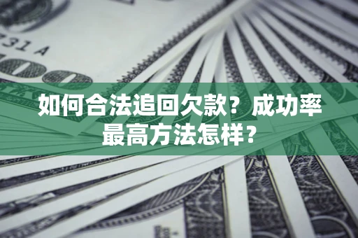 济南如何合法追回欠款？成功率最高方法怎样？
