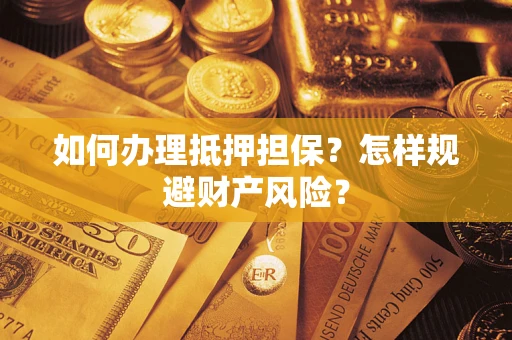 济南如何办理抵押担保？怎样规避财产风险？