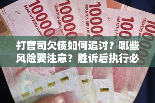 济南打官司欠债如何追讨？哪些风险要注意？胜诉后执行必看！