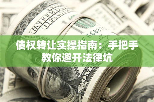 济南债权转让实操指南：手把手教你避开法律坑