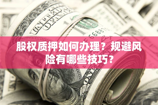 济南股权质押如何办理？规避风险有哪些技巧？