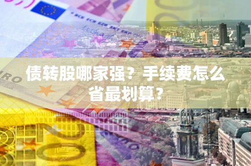 济南债转股哪家强？手续费怎么省最划算？