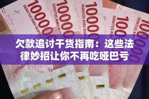 济南欠款追讨干货指南：这些法律妙招让你不再吃哑巴亏