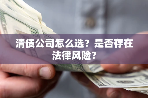 济南清债公司怎么选？是否存在法律风险？