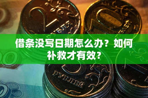 济南借条没写日期怎么办？如何补救才有效？