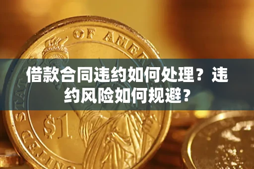 济南借款合同违约如何处理？违约风险如何规避？