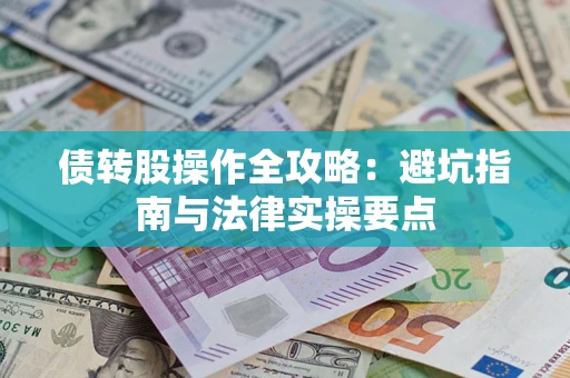 济南债转股操作全攻略：避坑指南与法律实操要点