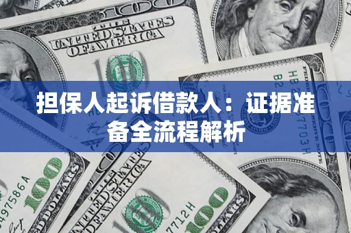 济南担保人起诉借款人：证据准备全流程解析