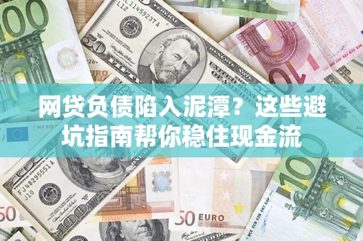 济南网贷负债陷入泥潭？这些避坑指南帮你稳住现金流