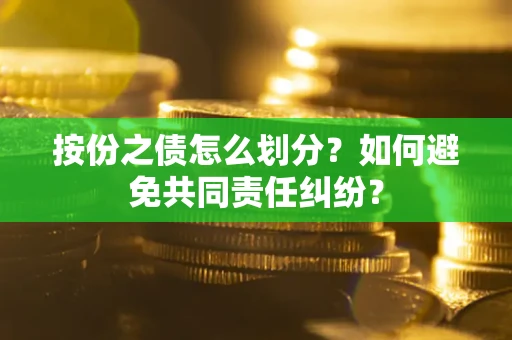济南按份之债怎么划分？如何避免共同责任纠纷？