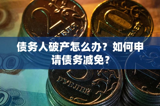 济南债务人破产怎么办？如何申请债务减免？