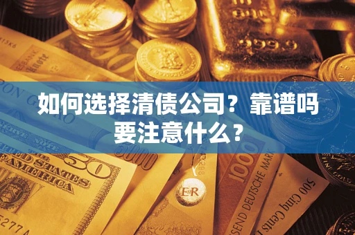 济南如何选择清债公司？靠谱吗要注意什么？