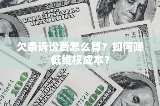 济南欠条诉讼费怎么算？如何降低维权成本？
