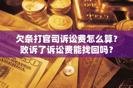 济南欠条打官司诉讼费怎么算？败诉了诉讼费能找回吗？