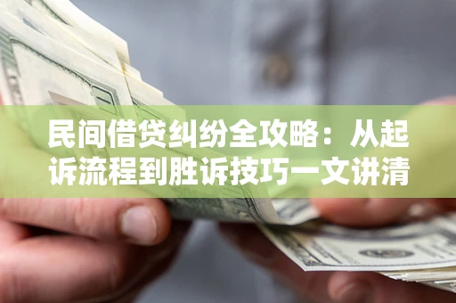 济南民间借贷纠纷全攻略：从起诉流程到胜诉技巧一文讲清