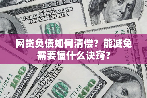 济南网贷负债如何清偿？能减免需要懂什么诀窍？