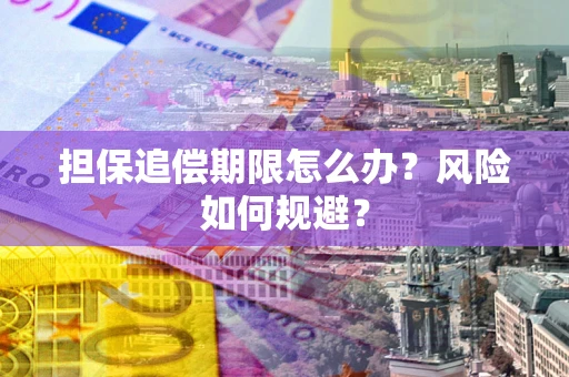 济南担保追偿期限怎么办？风险如何规避？