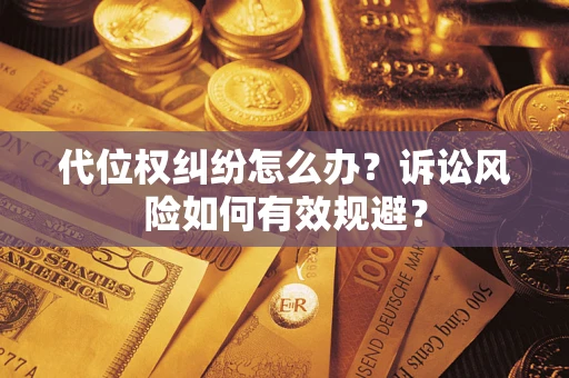 济南代位权纠纷怎么办？诉讼风险如何有效规避？