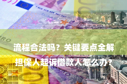 济南

担保人起诉借款人怎么办？流程合法吗？关键要点全解析