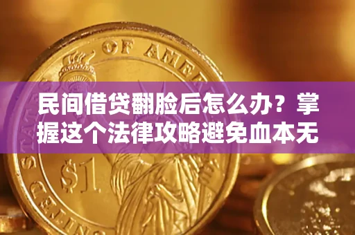 济南民间借贷翻脸后怎么办？掌握这个法律攻略避免血本无归