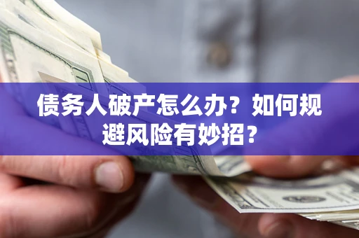 济南债务人破产怎么办？如何规避风险有妙招？