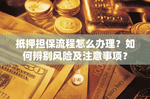 济南抵押担保流程怎么办理？如何辨别风险及注意事项？