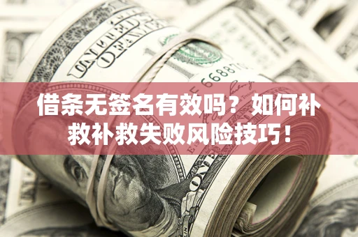 济南借条无签名有效吗？如何补救补救失败风险技巧！