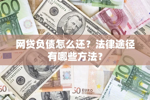 济南网贷负债怎么还？法律途径有哪些方法？