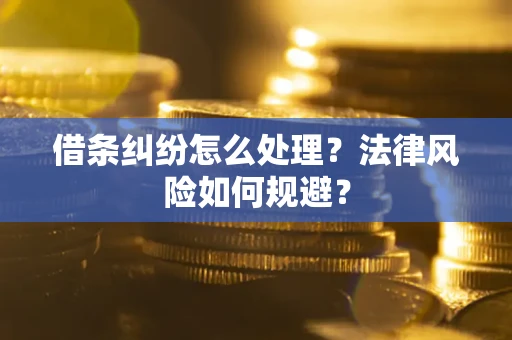 济南借条纠纷怎么处理？法律风险如何规避？