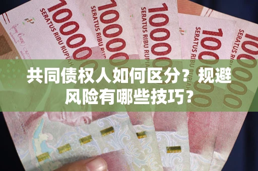 济南共同债权人如何区分？规避风险有哪些技巧？