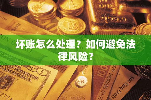 济南坏账怎么处理？如何避免法律风险？