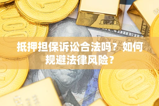 济南抵押担保诉讼合法吗？如何规避法律风险？