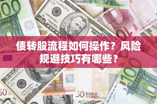 济南债转股流程如何操作？风险规避技巧有哪些？