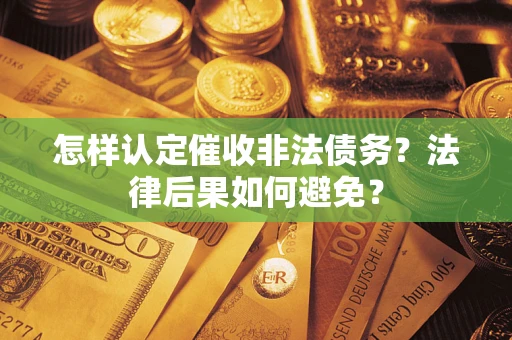 济南怎样认定催收非法债务？法律后果如何避免？