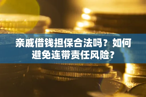 济南亲戚借钱担保合法吗？如何避免连带责任风险？