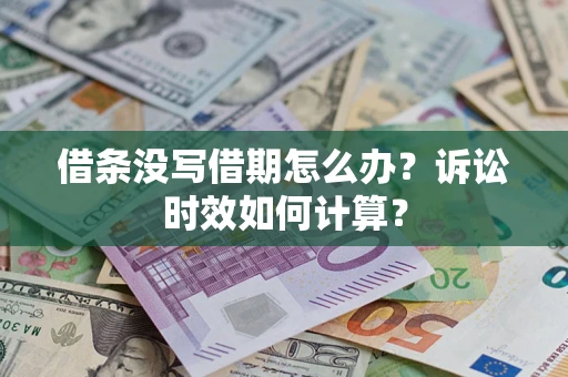 济南借条没写借期怎么办？诉讼时效如何计算？